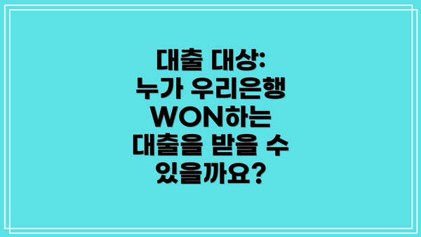 대출 대상: 누가 우리은행 WON하는 대출을 받을 수 있을까요?