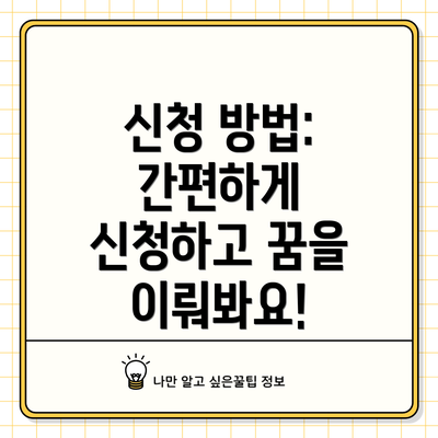 신청 방법: 간편하게 신청하고 꿈을 이뤄봐요!