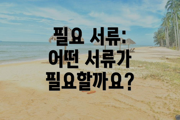필요 서류: 어떤 서류가 필요할까요?