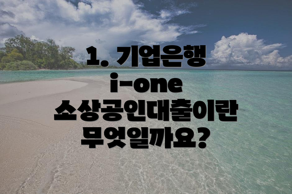 1. 기업은행 i-one 소상공인대출이란 무엇일까요?
