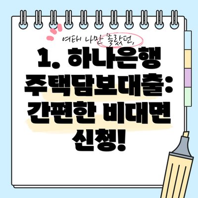 1. 하나은행 주택담보대출: 간편한 비대면 신청!