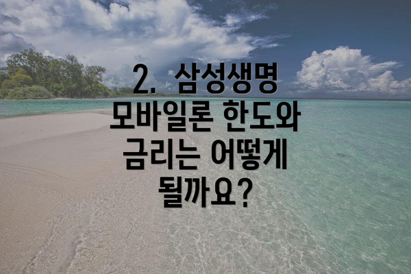 2.  삼성생명 모바일론 한도와 금리는 어떻게 될까요?