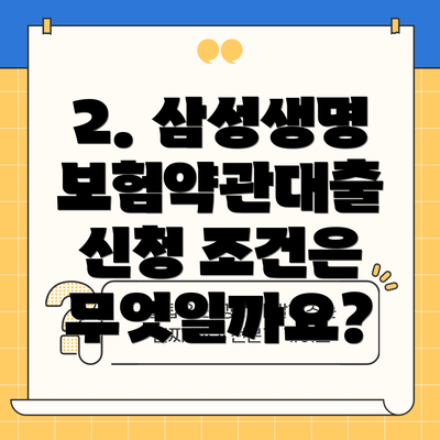 2. 삼성생명 보험약관대출 신청 조건은 무엇일까요?