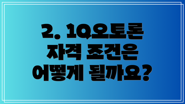 2. 1Q오토론 자격 조건은 어떻게 될까요?