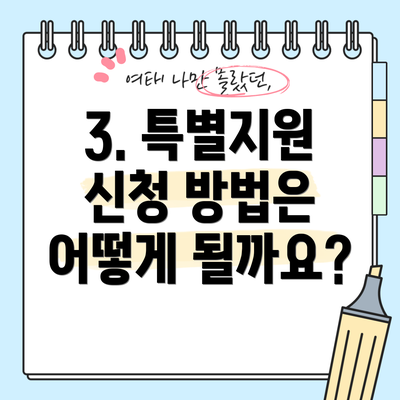 3. 특별지원 신청 방법은 어떻게 될까요?