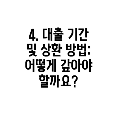 4. 대출 기간 및 상환 방법: 어떻게 갚아야 할까요?