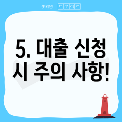 5. 대출 신청 시 주의 사항!