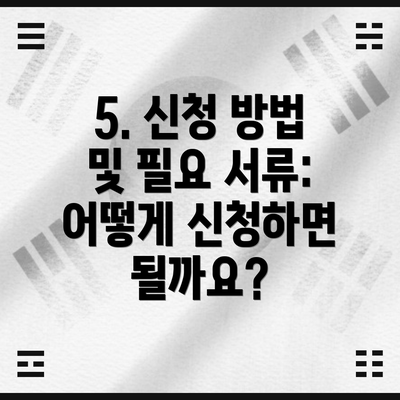 5. 신청 방법 및 필요 서류: 어떻게 신청하면 될까요?
