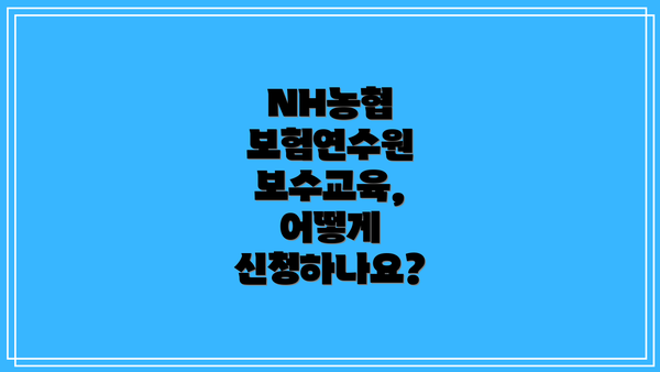 NH농협 보험연수원 보수교육, 어떻게 신청하나요?