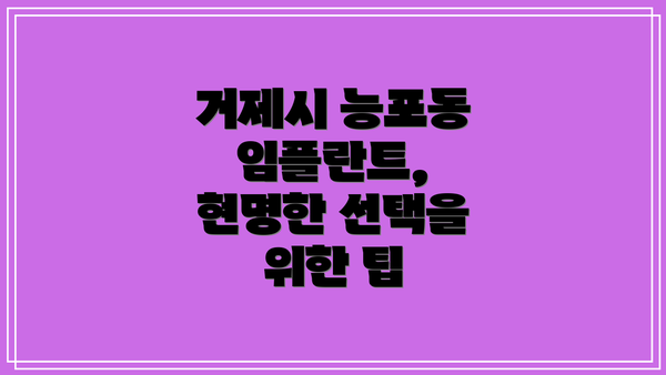 거제시 능포동 임플란트, 현명한 선택을 위한 팁