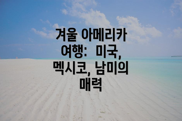 겨울 아메리카 여행:  미국, 멕시코, 남미의 매력