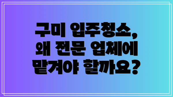 구미 입주청소, 왜 전문 업체에 맡겨야 할까요?