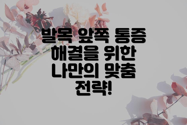 발목 앞쪽 통증 해결을 위한 나만의 맞춤 전략!