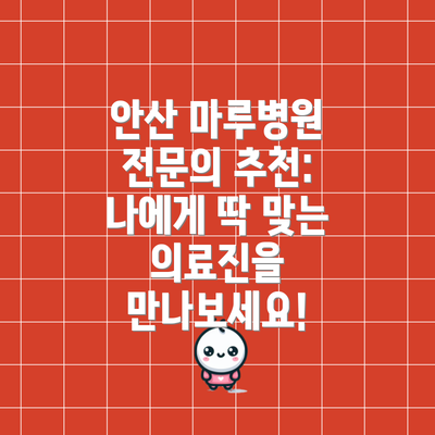 안산 마루병원 전문의 추천: 나에게 딱 맞는 의료진을 만나보세요!