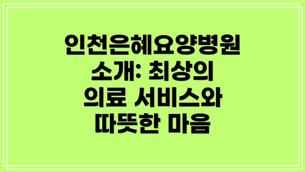 인천은혜요양병원 소개: 최상의 의료 서비스와 따뜻한 마음