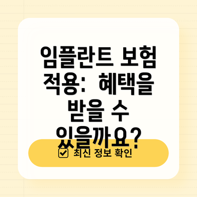 임플란트 보험 적용:  혜택을 받을 수 있을까요?