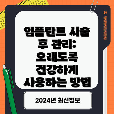 임플란트 시술 후 관리:  오래도록 건강하게 사용하는 방법