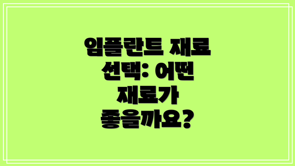임플란트 재료 선택: 어떤 재료가 좋을까요?
