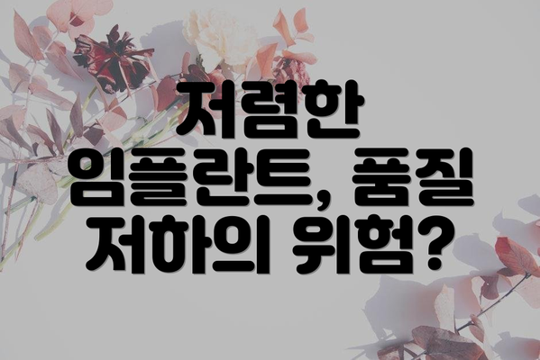 저렴한 임플란트, 품질 저하의 위험?