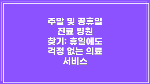 주말 및 공휴일 진료 병원 찾기: 휴일에도 걱정 없는 의료 서비스
