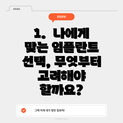 1.  나에게 맞는 임플란트 선택, 무엇부터 고려해야 할까요?