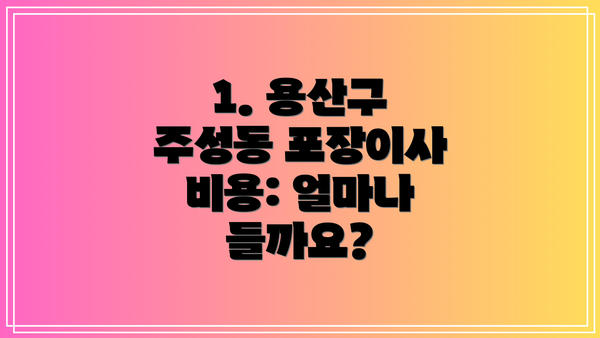 1. 용산구 주성동 포장이사 비용: 얼마나 들까요?