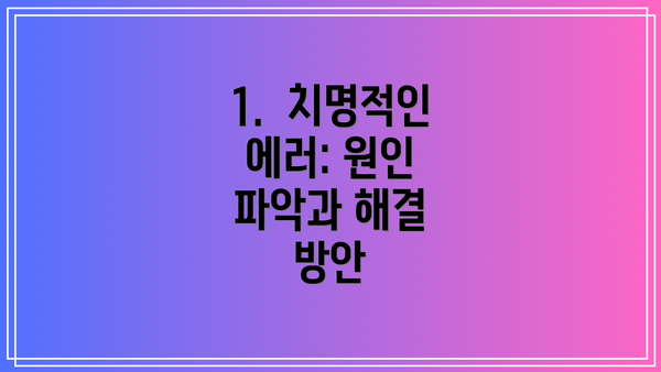 1.  치명적인 에러: 원인 파악과 해결 방안