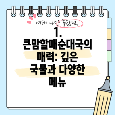 1. 큰맘할매순대국의 매력: 깊은 국물과 다양한 메뉴