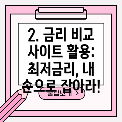 2. 금리 비교 사이트 활용: 최저금리, 내 손으로 잡아라!