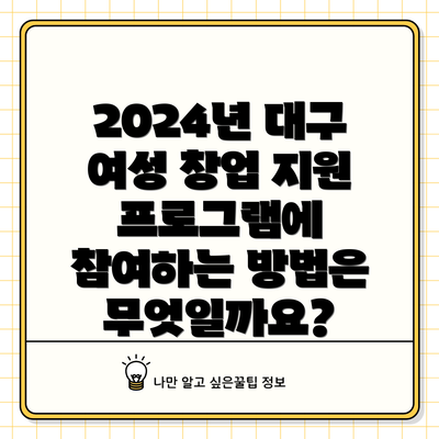 2024년 대구 여성 창업 지원 프로그램에 참여하는 방법은 무엇일까요?