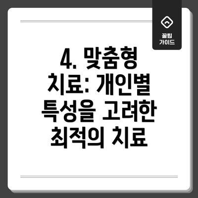 4. 맞춤형 치료: 개인별 특성을 고려한 최적의 치료