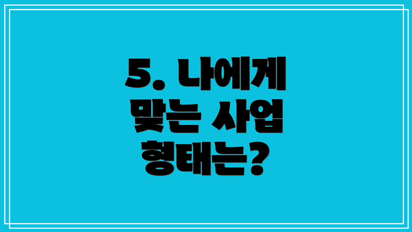 5. 나에게 맞는 사업 형태는?