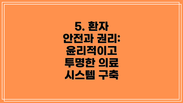 5. 환자 안전과 권리: 윤리적이고 투명한 의료 시스템 구축
