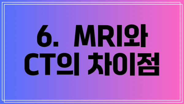 6.  MRI와 CT의 차이점