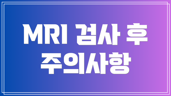 MRI 검사 후 주의사항