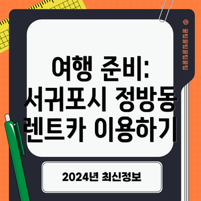 여행 준비: 서귀포시 정방동 렌트카 이용하기