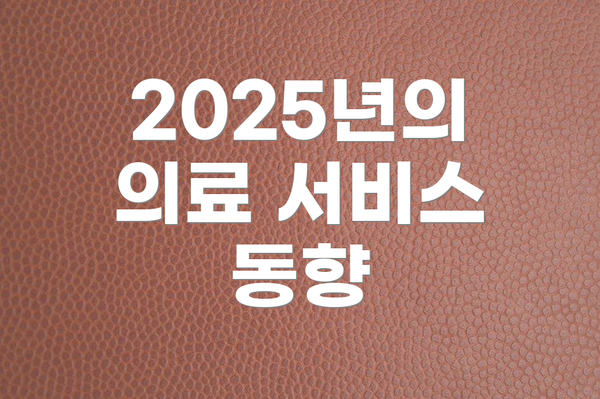 2025년의 의료 서비스 동향